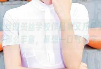 看，爱丝的美丝学校作品集又升级了，资源那么丰富，真想一口气看完。