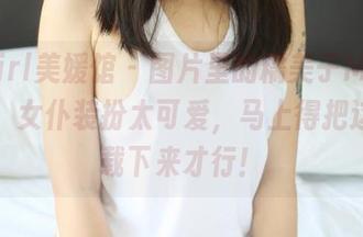MyGirl美媛馆 – 图片里的糯美子MINIbabe，女仆装扮太可爱，马上得把这张下载下来才行！